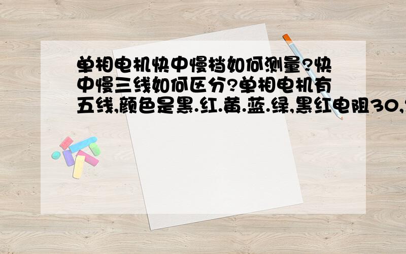 单相电机快中慢档如何测量?快中慢三线如何区分?单相电机有五线,颜色是黑.红.黄.蓝.绿,黑红电阻30,红黄电阻13,红蓝电阻22,红绿电阻30.黑绿电阻60.经测量黑绿两线接电容,其他三线红,黄,蓝是