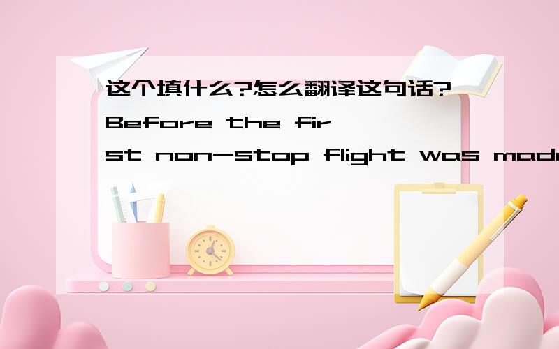 这个填什么?怎么翻译这句话?Before the first non-stop flight was made in 1949,it__necessary for all planes to land for refuelling.这句话的意思是什么呀？怎么翻译最好呢？为什么填此答案？