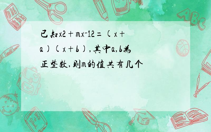 已知x2+mx-12=(x+a)(x+b),其中a,b为正整数,则m的值共有几个