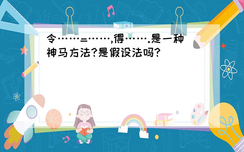 令……=……,得…….是一种神马方法?是假设法吗?