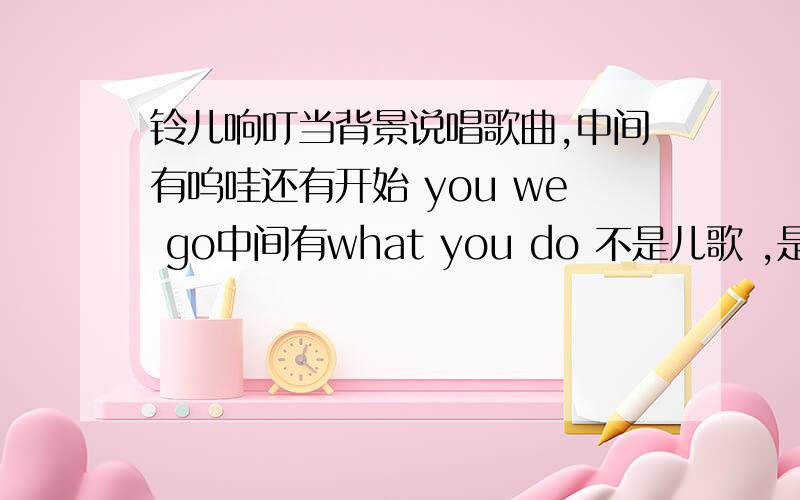 铃儿响叮当背景说唱歌曲,中间有呜哇还有开始 you we go中间有what you do 不是儿歌 ,是说唱歌曲