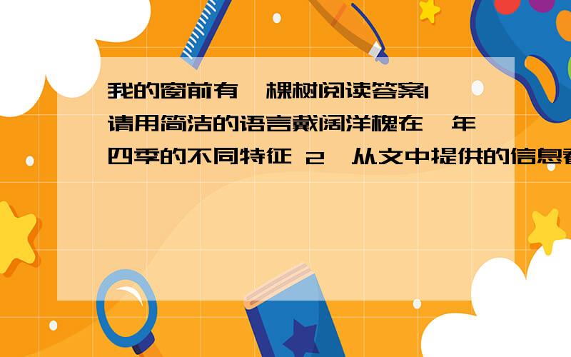 我的窗前有一棵树阅读答案1、请用简洁的语言戴阔洋槐在一年四季的不同特征 2、从文中提供的信息看你觉得洋槐最可贵的品质是什么 3、作者写夏日的洋槐,为什么要着力写暴风雨中的洋槐