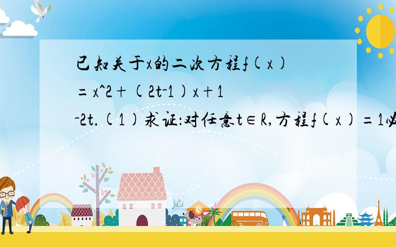 已知关于x的二次方程f(x)=x^2+(2t-1)x+1-2t.(1)求证：对任意t∈R,方程f(x)=1必有实数根；(2)若1/2