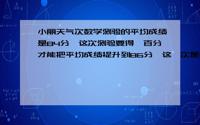 小丽天气次数学测验的平均成绩是84分,这次测验要得一百分才能把平均成绩提升到86分,这一次是第几次测验?