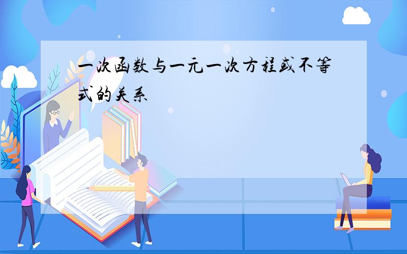 一次函数与一元一次方程或不等式的关系