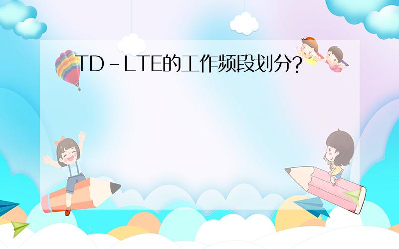 TD-LTE的工作频段划分?