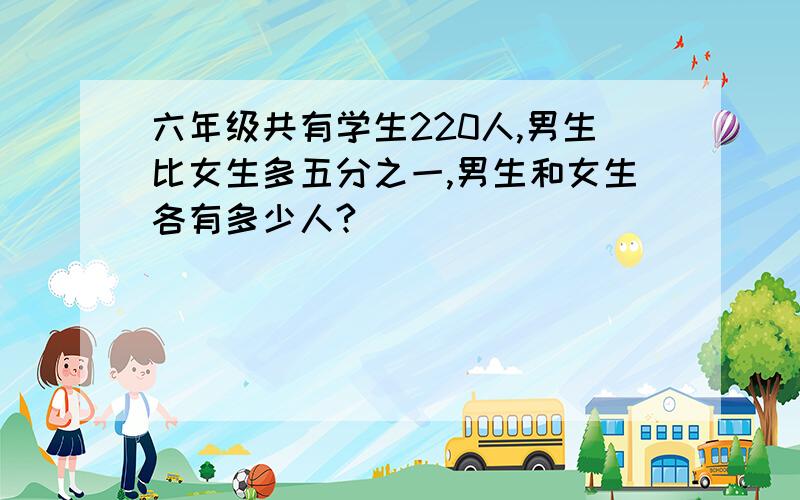 六年级共有学生220人,男生比女生多五分之一,男生和女生各有多少人?