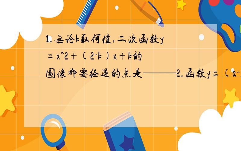 1.无论k取何值,二次函数y=x^2+(2-k)x+k的图像都要经过的点是———2.函数y=(a-1)x^2-2x+1的图像与x轴不相交,则a的取值范围为———为什么要“令1-x=0”