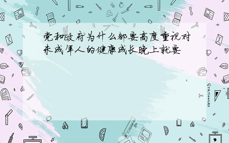 党和政府为什么都要高度重视对未成年人的健康成长晚上就要