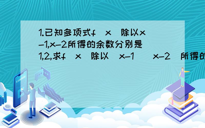 1.已知多项式f(x)除以x-1,x-2所得的余数分别是1,2,求f(x)除以(x-1)(x-2)所得的余式.2.分解因式x^3+3px^2+(3p^2-q^2)x+p(p^2-q^2)