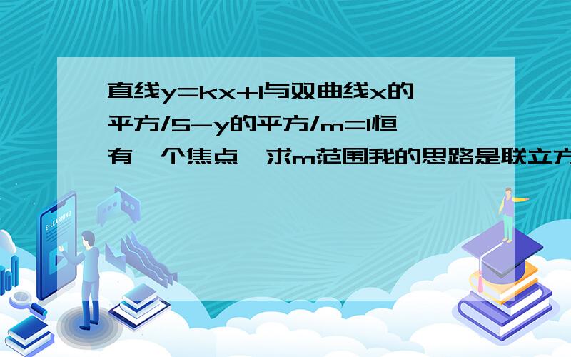 直线y=kx+1与双曲线x的平方/5-y的平方/m=1恒有一个焦点,求m范围我的思路是联立方程组 算△≥0可是算出来m的范围中含有kk又该怎么讨论?