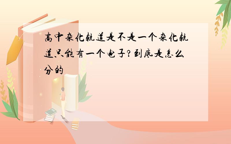 高中杂化轨道是不是一个杂化轨道只能有一个电子?到底是怎么分的