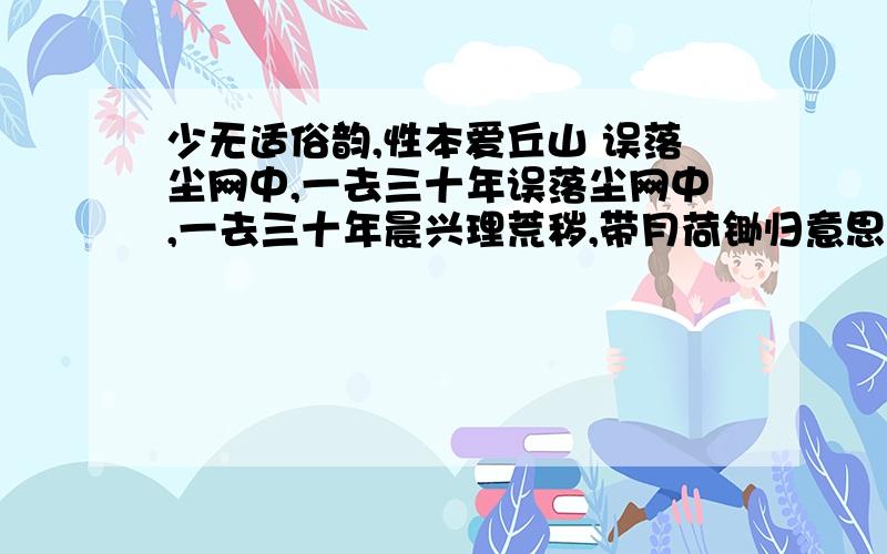 少无适俗韵,性本爱丘山 误落尘网中,一去三十年误落尘网中,一去三十年晨兴理荒秽,带月荷锄归意思