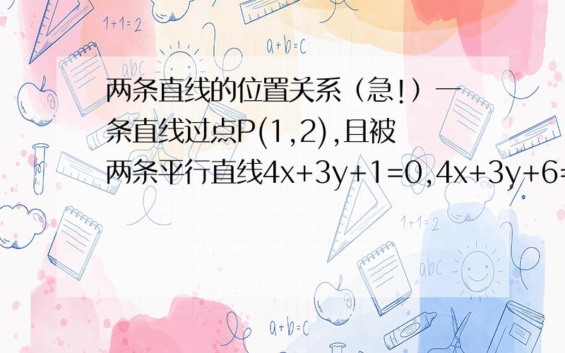 两条直线的位置关系（急!）一条直线过点P(1,2),且被两条平行直线4x+3y+1=0,4x+3y+6=0截得的线段长为2,求这条直线的方程?