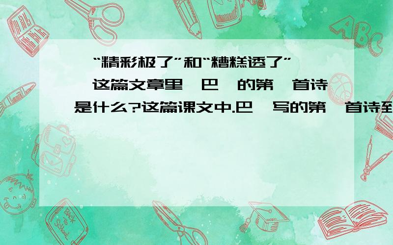 《“精彩极了”和“糟糕透了”》这篇文章里,巴迪的第一首诗是什么?这篇课文中.巴迪写的第一首诗到底怎么样呢?是什么诗?