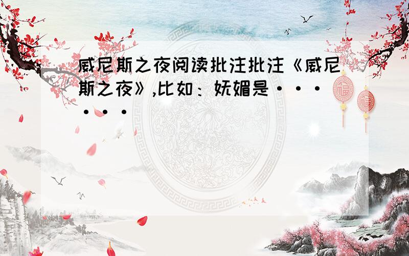 威尼斯之夜阅读批注批注《威尼斯之夜》,比如：妩媚是······