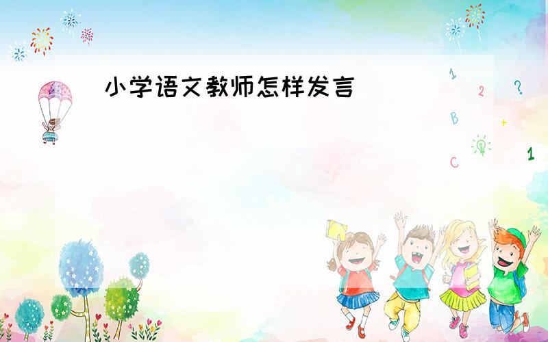 小学语文教师怎样发言