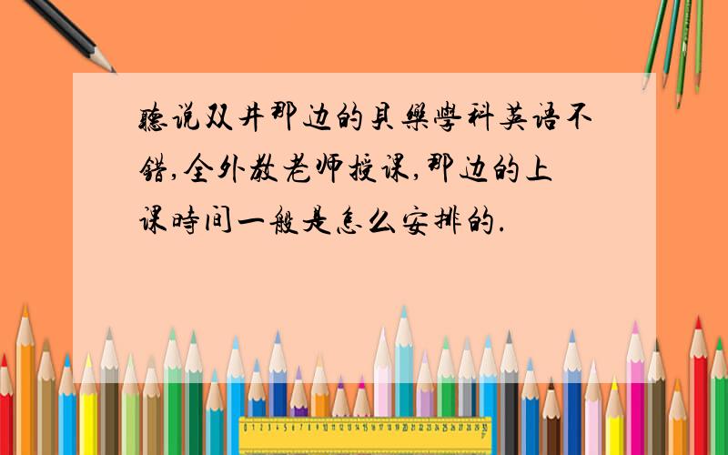 听说双井那边的贝乐学科英语不错,全外教老师授课,那边的上课时间一般是怎么安排的.