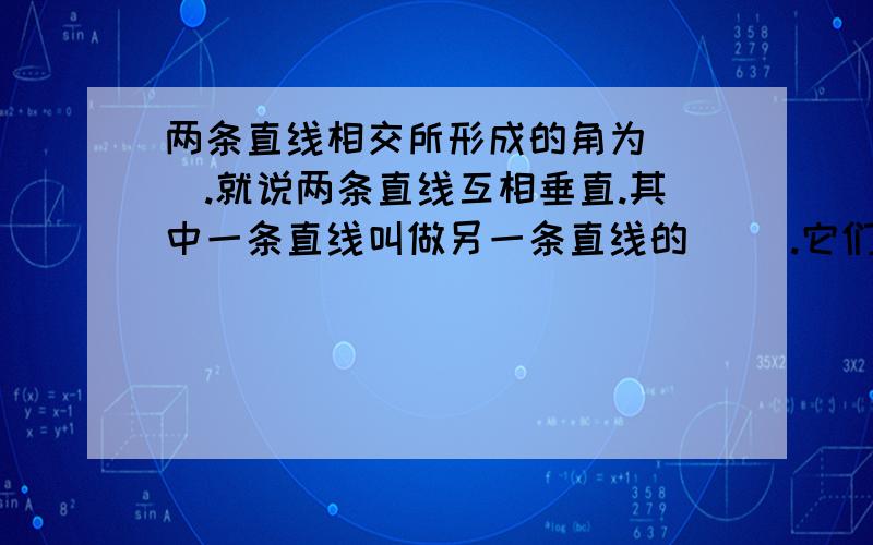 两条直线相交所形成的角为( ).就说两条直线互相垂直.其中一条直线叫做另一条直线的（ ）.它们的交点叫（ )