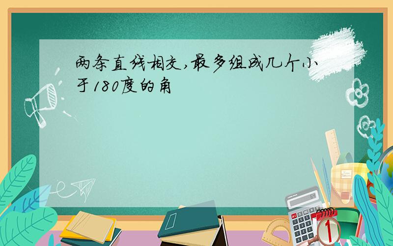 两条直线相交,最多组成几个小于180度的角