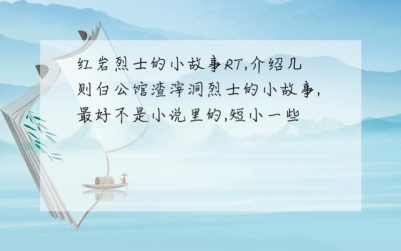 红岩烈士的小故事RT,介绍几则白公馆渣滓洞烈士的小故事,最好不是小说里的,短小一些