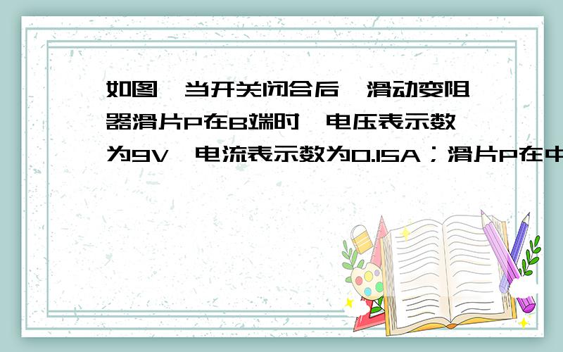 如图,当开关闭合后,滑动变阻器滑片P在B端时,电压表示数为9V,电流表示数为0.15A；滑片P在中点C时,电压表示数为6V.求：电源电压和R2的阻值.注：仅有一个总开关,滑动变阻器滑片P在B端时,阻值