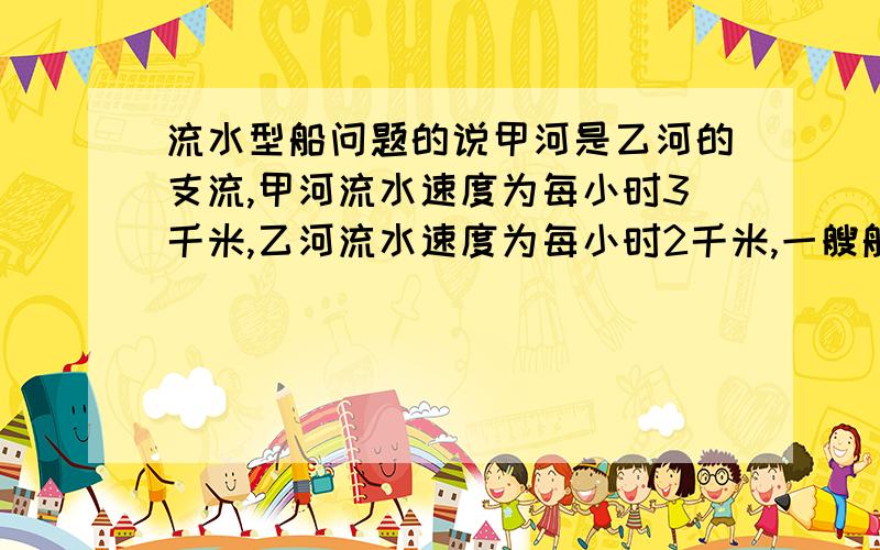 流水型船问题的说甲河是乙河的支流,甲河流水速度为每小时3千米,乙河流水速度为每小时2千米,一艘船沉乙河逆水航行6小时,行了84千米到达甲河,在甲河还要顺航行133千米,这艘船一共航行多