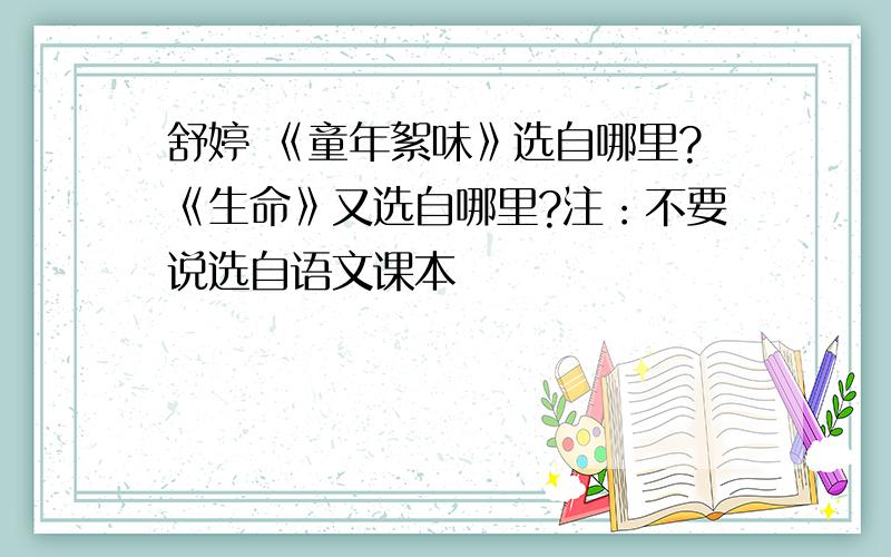 舒婷 《童年絮味》选自哪里?《生命》又选自哪里?注：不要说选自语文课本