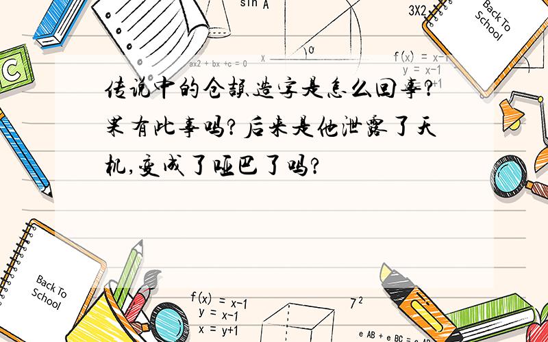 传说中的仓颉造字是怎么回事?果有此事吗?后来是他泄露了天机,变成了哑巴了吗?