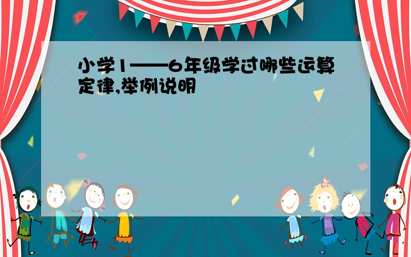 小学1——6年级学过哪些运算定律,举例说明