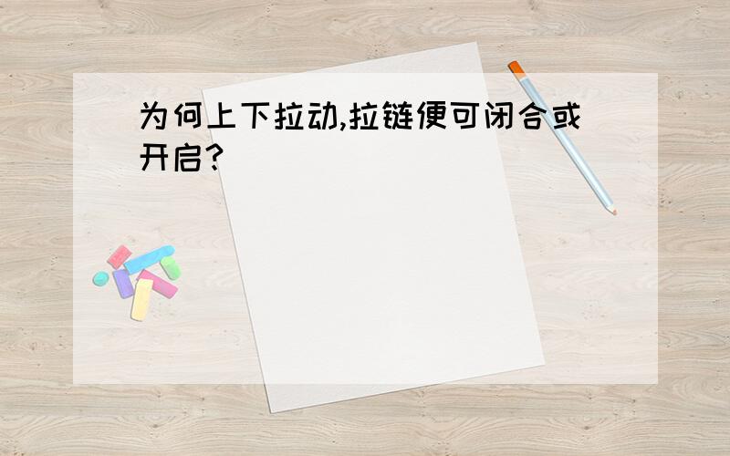 为何上下拉动,拉链便可闭合或开启?