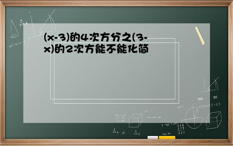 (x-3)的4次方分之(3-x)的2次方能不能化简