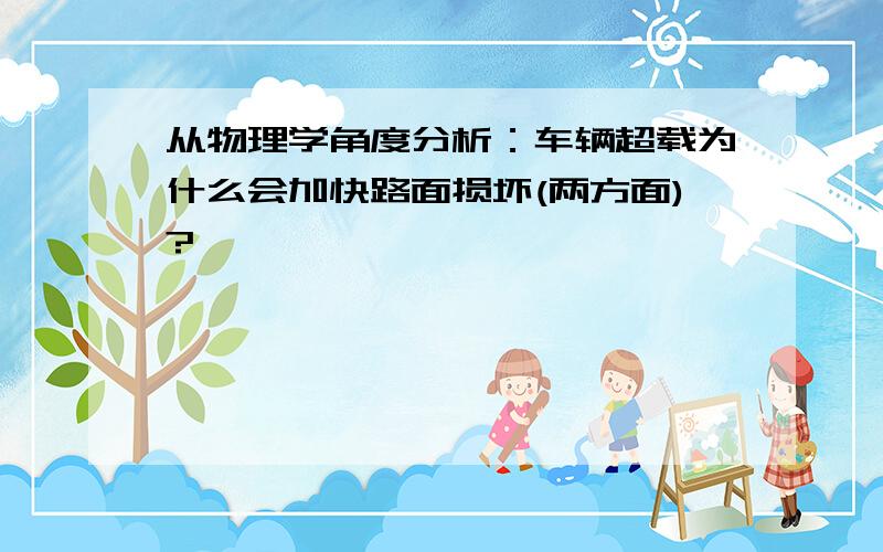 从物理学角度分析：车辆超载为什么会加快路面损坏(两方面)?