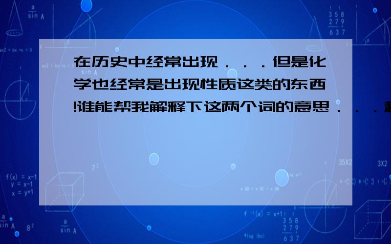 在历史中经常出现．．．但是化学也经常是出现性质这类的东西!谁能帮我解释下这两个词的意思．．．越容易理解越准确越好．．．说得好的话加分15分以上实质是什么?