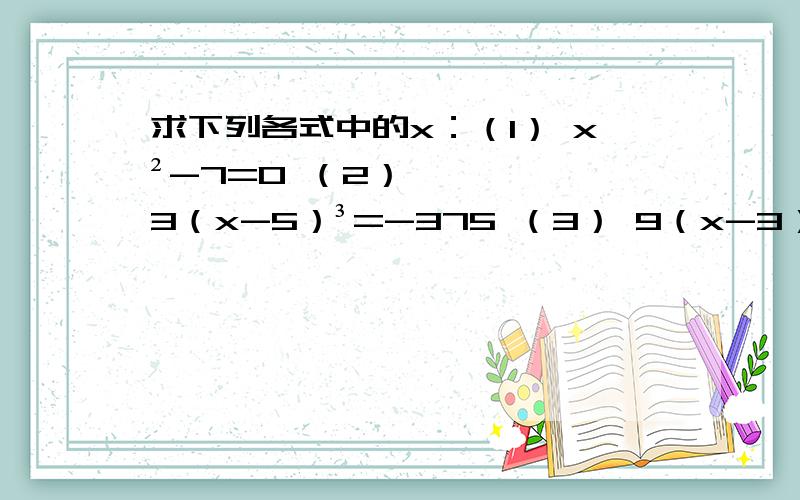 求下列各式中的x：（1） x²-7=0 （2）3（x-5）³=-375 （3） 9（x-3）²=64