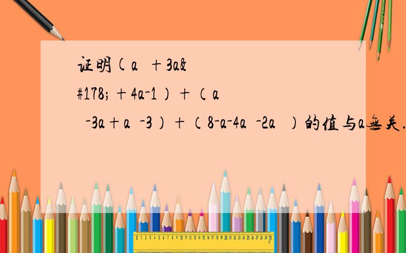 证明(a³+3a²+4a-1）+（a²-3a+a³-3）+（8-a-4a²-2a³）的值与a无关.