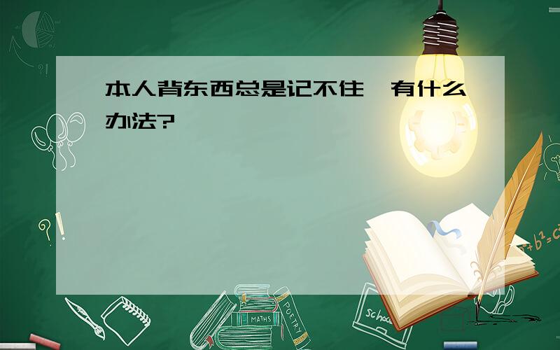 本人背东西总是记不住,有什么办法?