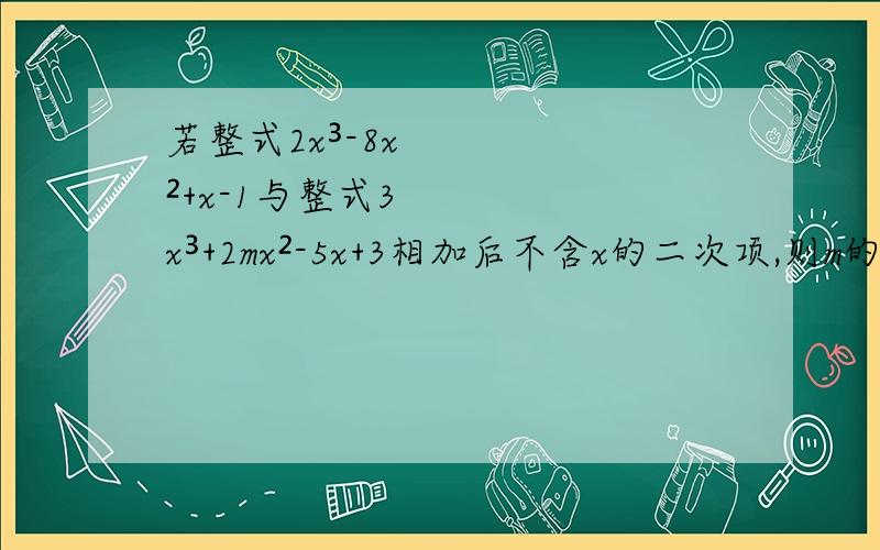 若整式2x³-8x²+x-1与整式3x³+2mx²-5x+3相加后不含x的二次项,则m的值为?