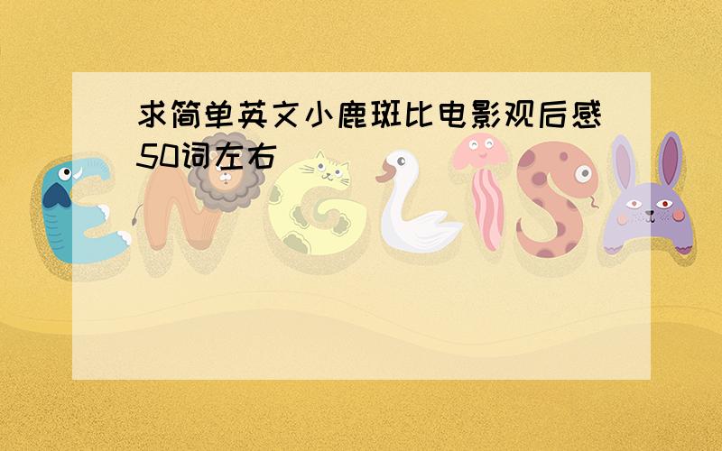 求简单英文小鹿斑比电影观后感50词左右