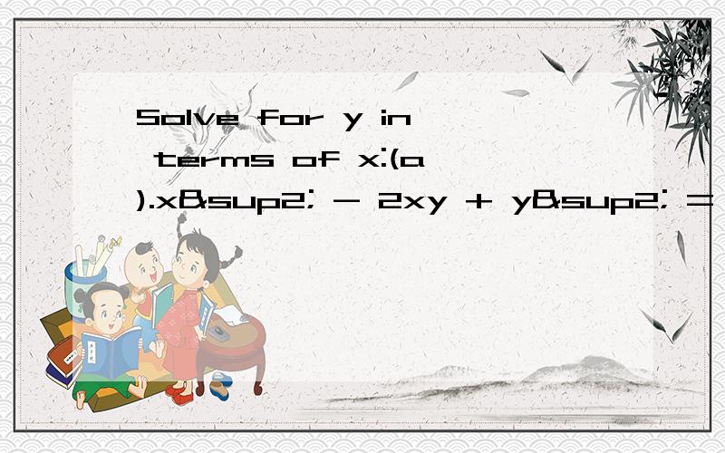 Solve for y in terms of x:(a).x² - 2xy + y² = 4(b).(x+y)/(x-y) = 5(c).x = √(y² - 2y)
