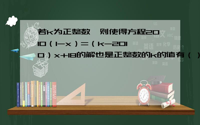 若k为正整数,则使得方程2010（1-x）=（k-2010）x+18的解也是正整数的k的值有（）个