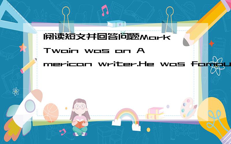 阅读短文并回答问题Mark Twain was an American writer.He was famous for both his work and his funny stories.One day he went to a city bu train.He was going to see one of his friends.Twain was a very busy man,so he usually forgot something.When