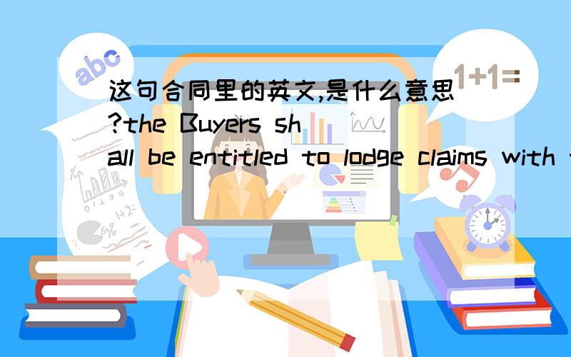 这句合同里的英文,是什么意思?the Buyers shall be entitled to lodge claims with the Sellers on the basis of CIQ’s Survey Report, within 90 days after discharge of goods at the port of destination, with the exception, however, of those cl