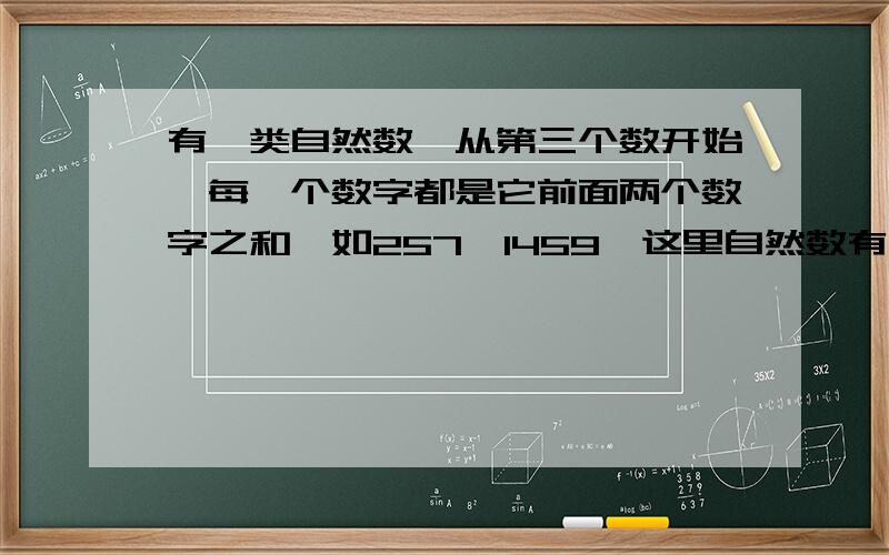 有一类自然数,从第三个数开始,每一个数字都是它前面两个数字之和,如257,1459,这里自然数有几个