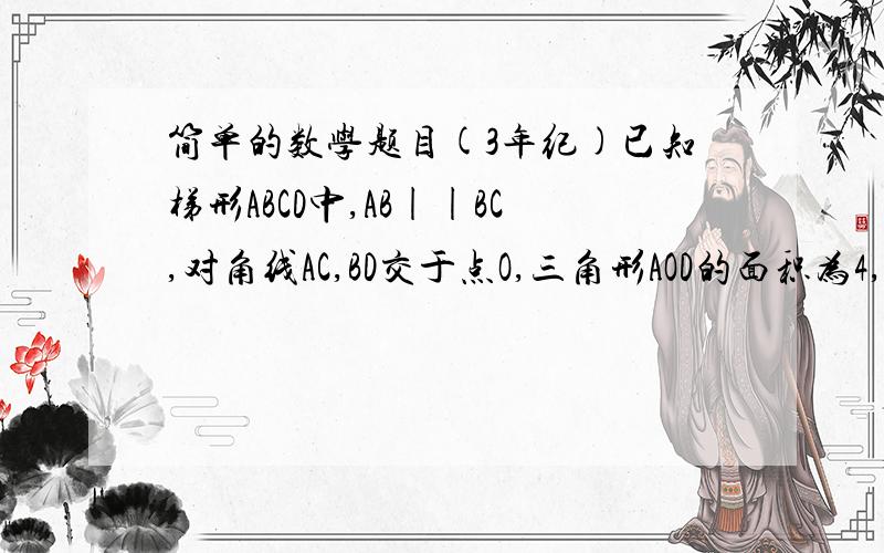 简单的数学题目(3年纪)已知梯形ABCD中,AB||BC,对角线AC,BD交于点O,三角形AOD的面积为4,三角形BOC的面积为9,则梯形ABCD的面积为?