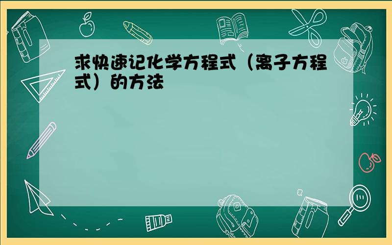 求快速记化学方程式（离子方程式）的方法