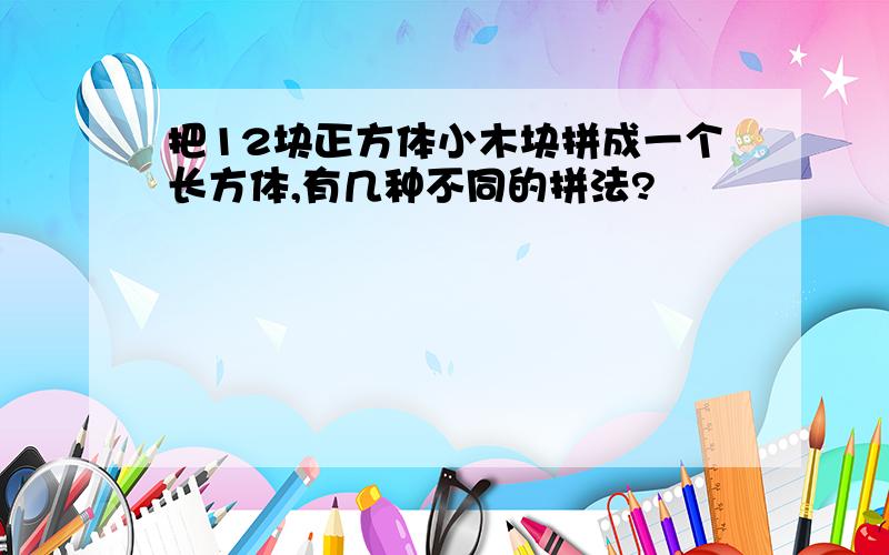 把12块正方体小木块拼成一个长方体,有几种不同的拼法?