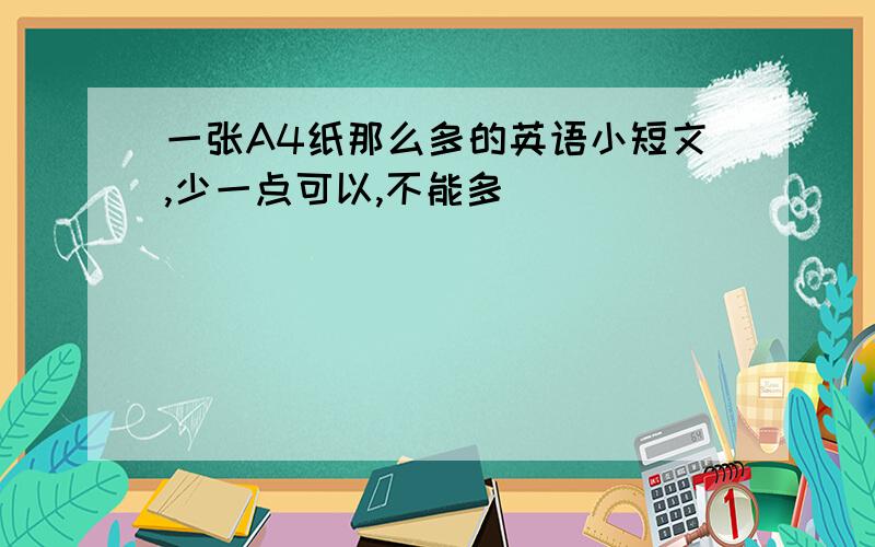 一张A4纸那么多的英语小短文,少一点可以,不能多