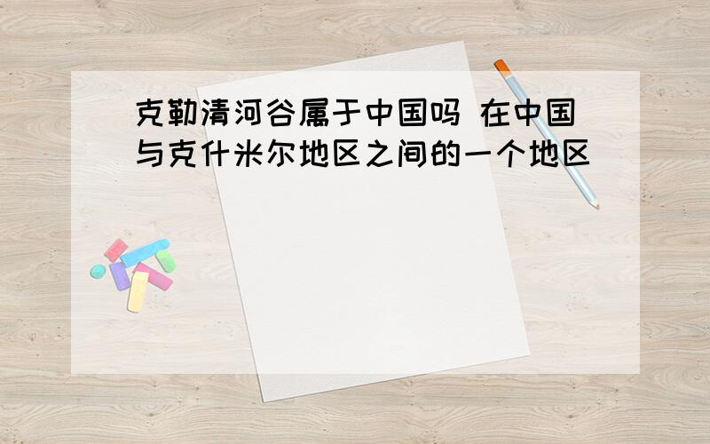 克勒清河谷属于中国吗 在中国与克什米尔地区之间的一个地区