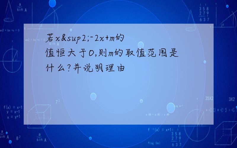 若x²-2x+m的值恒大于O,则m的取值范围是什么?并说明理由